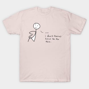 "I don't know how to do this." The sadbook stick figure in an existential crisis T-Shirt